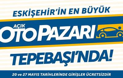 ESKİŞEHİR'İN EN BÜYÜK AÇIK OTOPAZARI TEPEBAŞI'NDA